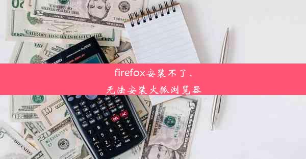 firefox安装不了、无法安装火狐浏览器