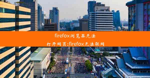 firefox浏览器无法打开网页;firefox无法联网