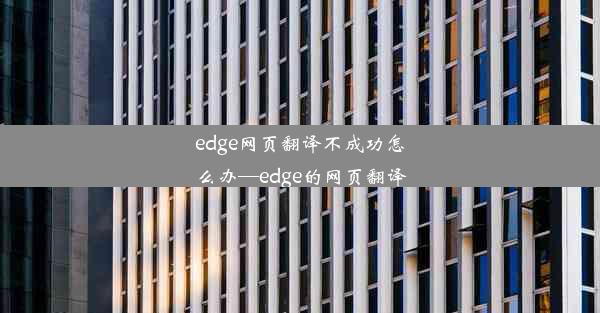 edge网页翻译不成功怎么办—edge的网页翻译