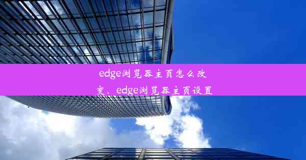 edge浏览器主页怎么改变、edge浏览器主页设置