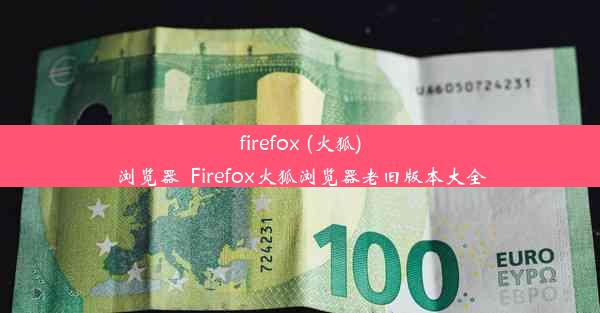 firefox (火狐)浏览器_Firefox火狐浏览器老旧版本大全