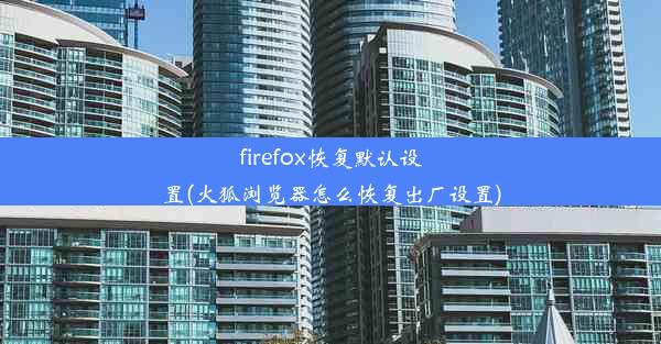 firefox恢复默认设置(火狐浏览器怎么恢复出厂设置)