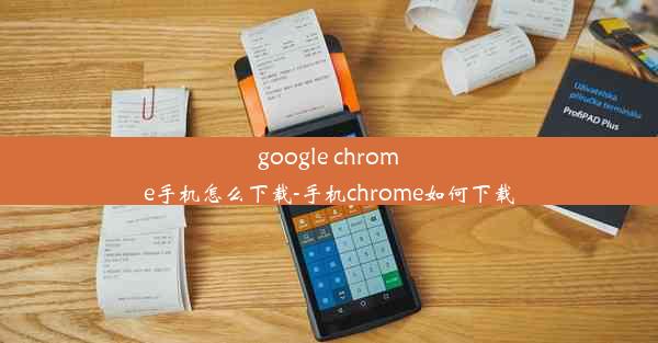 google chrome手机怎么下载-手机chrome如何下载