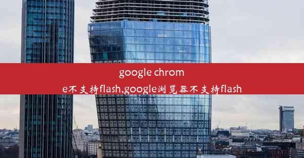 google chrome不支持flash,google浏览器不支持flash