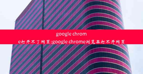 google chrome打开不了网页;google chrome浏览器打不开网页