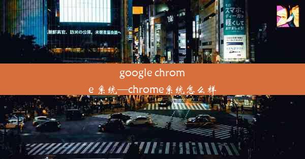 google chrome 系统—chrome系统怎么样