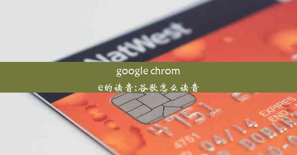 google chrome的读音;谷歌怎么读音