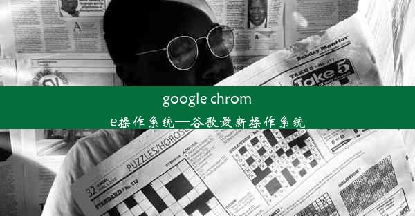 google chrome操作系统—谷歌最新操作系统