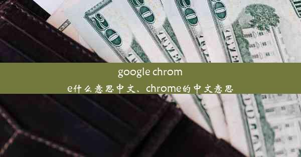 google chrome什么意思中文、chrome的中文意思