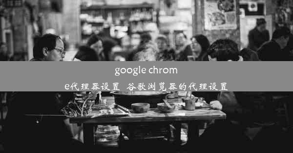 google chrome代理器设置_谷歌浏览器的代理设置