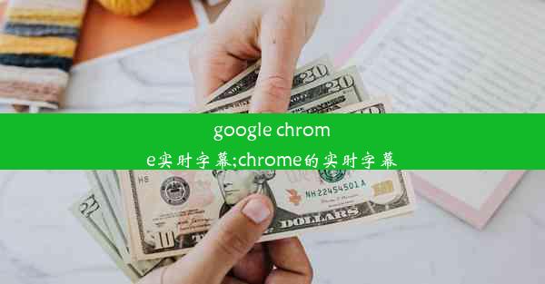 google chrome实时字幕;chrome的实时字幕