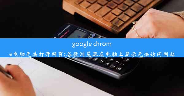 google chrome电脑无法打开网页;谷歌浏览器在电脑上显示无法访问网站