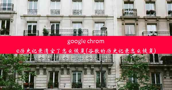 google chrome历史记录清空了怎么恢复(谷歌的历史记录怎么恢复)