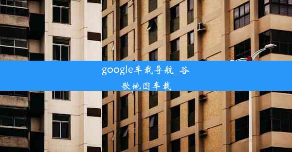 google车载导航_谷歌地图车载