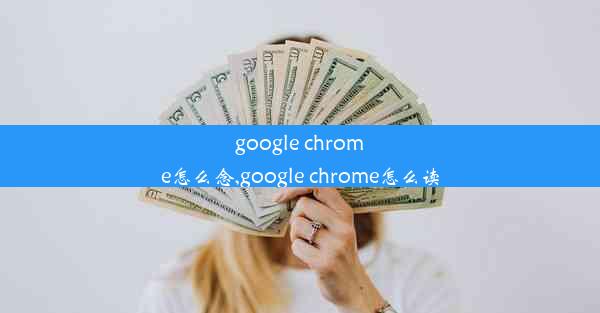 google chrome怎么念,google chrome怎么读