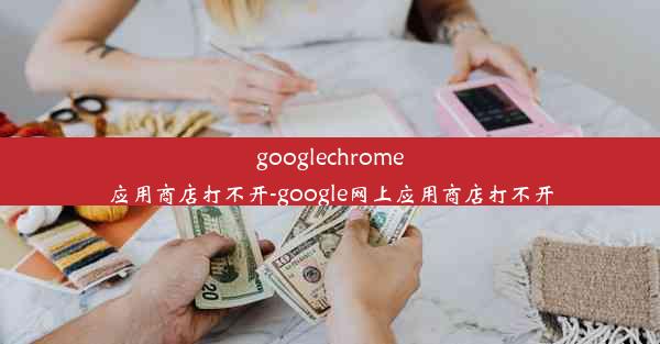 googlechrome应用商店打不开-google网上应用商店打不开