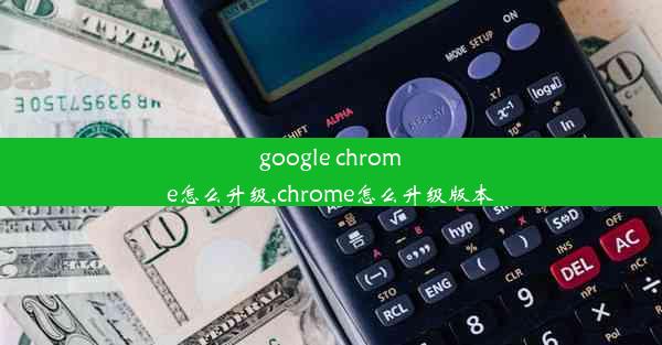 google chrome怎么升级,chrome怎么升级版本