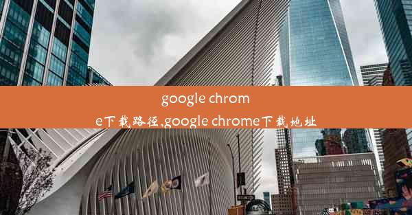 google chrome下载路径,google chrome下载地址