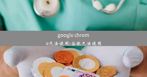 google chrome无法使用;谷歌无法使用