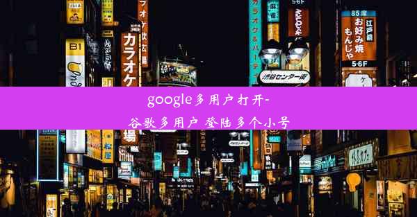 google多用户打开-谷歌多用户 登陆多个小号