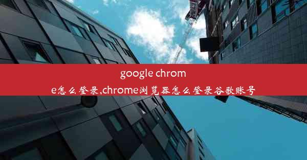 google chrome怎么登录,chrome浏览器怎么登录谷歌账号