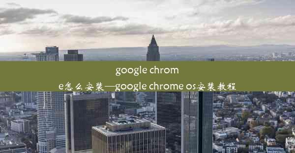 google chrome怎么安装—google chrome os安装教程