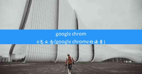 google chrome怎么念(google chrome的读音)