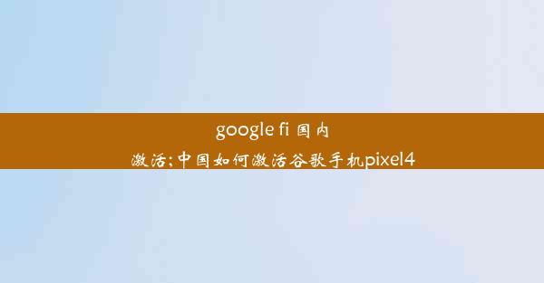 google fi 国内激活;中国如何激活谷歌手机pixel4