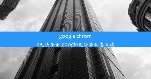 google chrome无法登录,google无法登录怎么搞