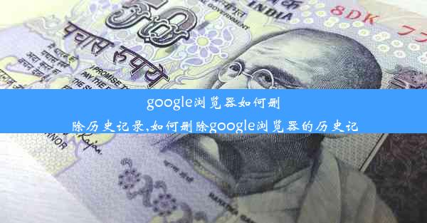 google浏览器如何删除历史记录,如何删除google浏览器的历史记