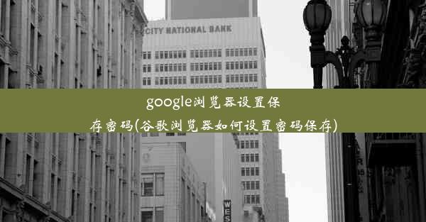 google浏览器设置保存密码(谷歌浏览器如何设置密码保存)