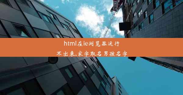 html在ie浏览器运行不出来,家字取名男孩名字