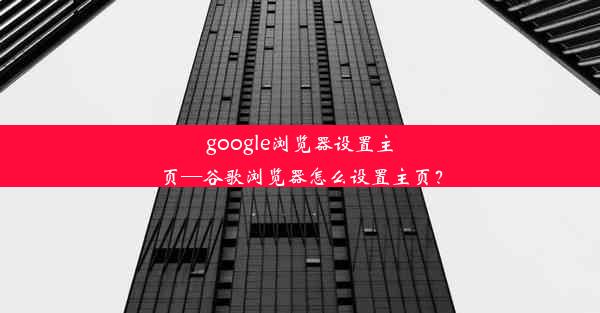 google浏览器设置主页—谷歌浏览器怎么设置主页？