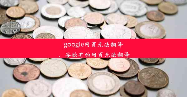 google网页无法翻译、谷歌有的网页无法翻译