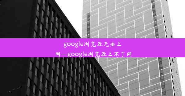 google浏览器无法上网—google浏览器上不了网