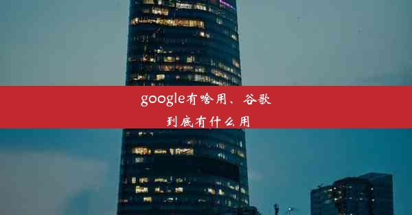 google有啥用、谷歌到底有什么用