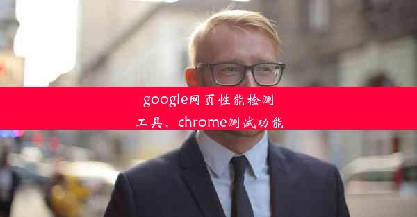 google网页性能检测工具、chrome测试功能