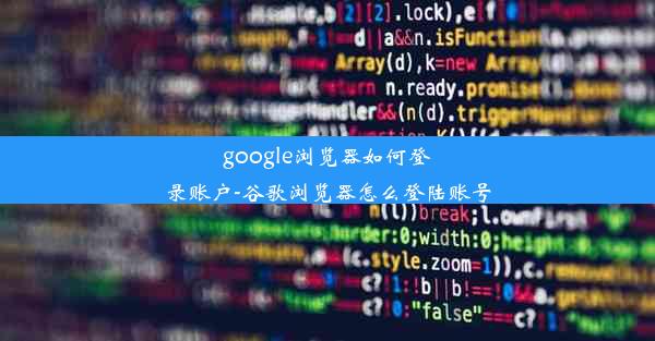 google浏览器如何登录账户-谷歌浏览器怎么登陆账号