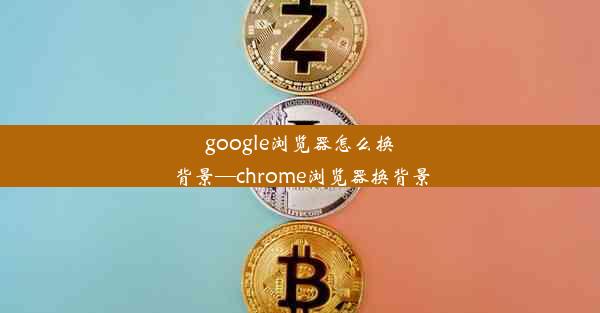 google浏览器怎么换背景—chrome浏览器换背景