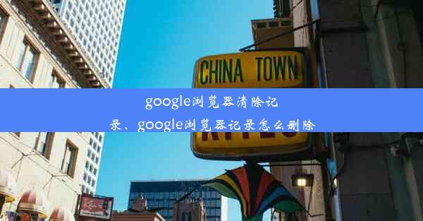 google浏览器清除记录、google浏览器记录怎么删除