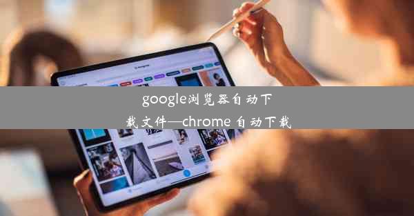 google浏览器自动下载文件—chrome 自动下载