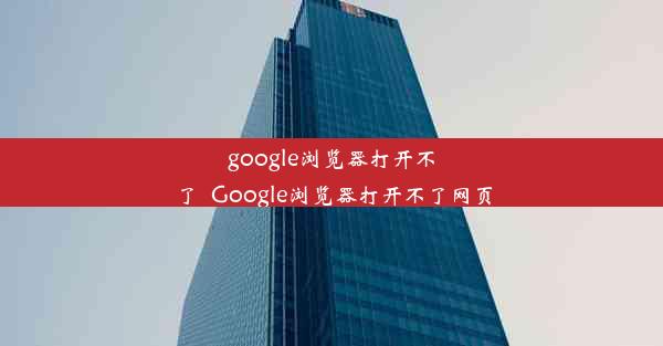 google浏览器打开不了_Google浏览器打开不了网页