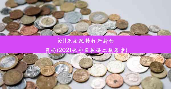 ie11无法跳转打开新的页面(2021长宁区英语二模答案)