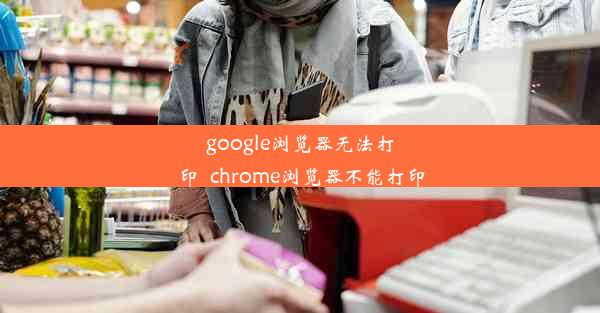 google浏览器无法打印_chrome浏览器不能打印