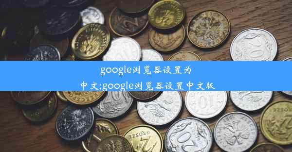 google浏览器设置为中文;google浏览器设置中文版