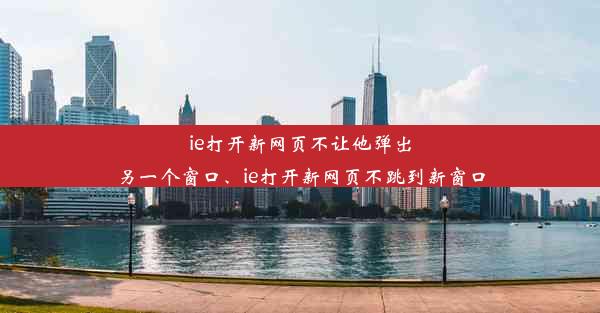 ie打开新网页不让他弹出另一个窗口、ie打开新网页不跳到新窗口