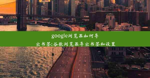 google浏览器如何导出书签;谷歌浏览器导出书签和设置