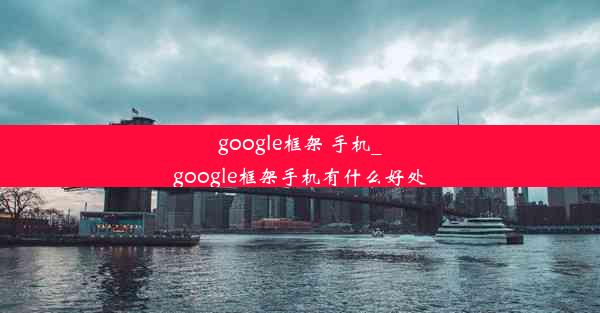 google框架 手机_google框架手机有什么好处