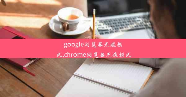 google浏览器无痕模式,chrome浏览器无痕模式