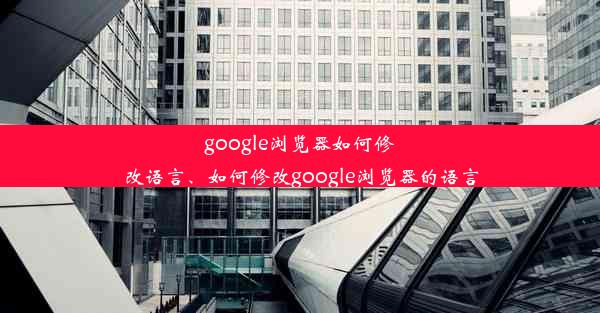 google浏览器如何修改语言、如何修改google浏览器的语言